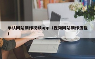 万宁承认网站制作视频app（视频网站制作流程）